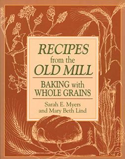 Read EPUB KINDLE PDF EBOOK Recipes from the Old Mill: Backing With Whole Grains by  Sarah Myers 💑