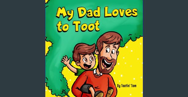 EBOOK [PDF] My Dad Loves to Toot: A Hilarious Rhyming Story Book About Farting For Fathers to Enjoy