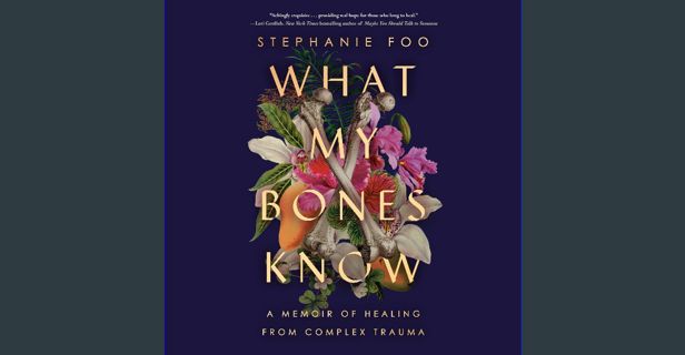 DOWNLOAD NOW What My Bones Know: A Memoir of Healing from Complex Trauma