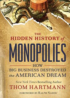 VIEW KINDLE PDF EBOOK EPUB The Hidden History of Monopolies: How Big Business Destroyed the American