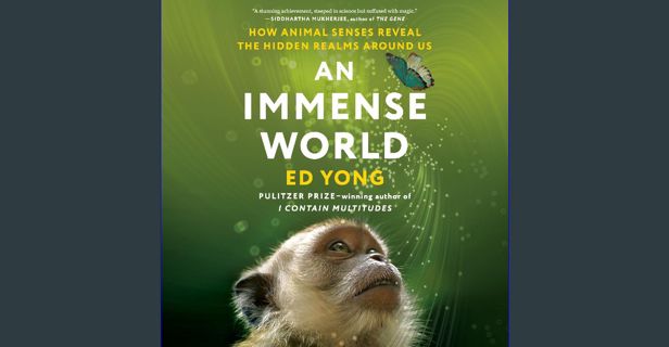 GET [PDF An Immense World: How Animal Senses Reveal the Hidden Realms Around Us
