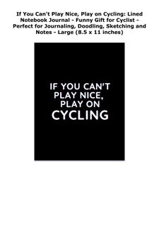 [PDF] DOWNLOAD If You Can't Play Nice, Play on Cycling: Lined Notebook