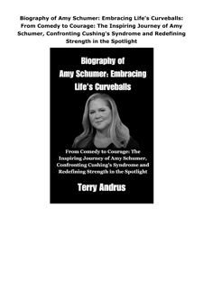 Kindle (online PDF) Biography of Amy Schumer: Embracing Life's Curveballs: From Comedy to Courage: T