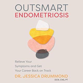 READ EPUB KINDLE PDF EBOOK Outsmart Endometriosis: Relieve Your Symptoms and Get Your Career Back on
