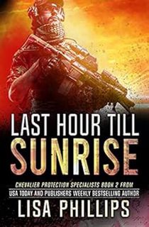 Get [PDF EBOOK EPUB KINDLE] Last Hour till Sunrise (Chevalier Protection Specialists Book 2) by Lisa