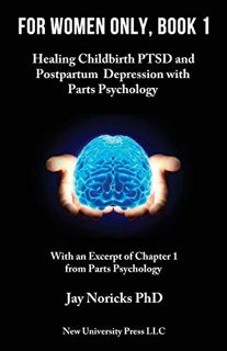 [GET] KINDLE PDF EBOOK EPUB For Women Only, Book 1: Healing Childbirth PTSD and Postpartum Depressio