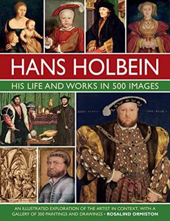 GET [EPUB KINDLE PDF EBOOK] Hans Holbein: His Life and Works in 500 Images: An illustrated explorati