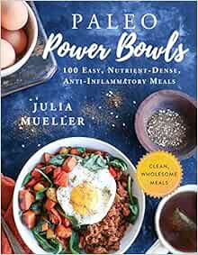 [VIEW] PDF EBOOK EPUB KINDLE Paleo Power Bowls: 100 Easy, Nutrient-Dense, Anti-Inflammatory Meals by