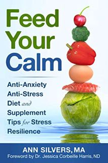Read EBOOK EPUB KINDLE PDF Feed Your Calm: Anti-Anxiety Anti-Stress Diet and Supplement Tips for Str