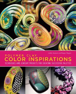 GET [KINDLE PDF EBOOK EPUB] Polymer Clay Color Inspirations: Techniques and Jewelry Projects for Cre