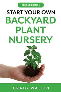 VIEW [EPUB KINDLE PDF EBOOK] Start Your Own Backyard Plant Nursery by  Craig Wallin 📚
