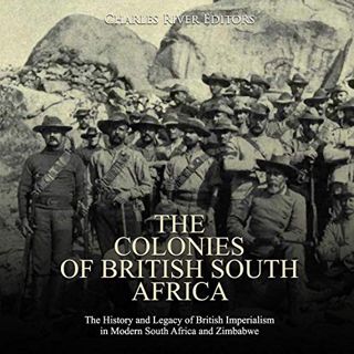 Read PDF EBOOK EPUB KINDLE The Colonies of British South Africa: The History and Legacy of British I