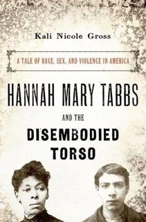 [GET] EBOOK EPUB KINDLE PDF Hannah Mary Tabbs and the Disembodied Torso: A Tale of Race, Sex, and Vi