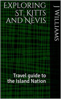 READ [EPUB KINDLE PDF EBOOK] Exploring St. Kitts and Nevis: Travel guide to the Island Nation by  J