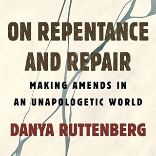 Access KINDLE PDF EBOOK EPUB On Repentance and Repair: Repair and Amends in an Unapologetic World by
