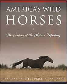Get [KINDLE PDF EBOOK EPUB] America's Wild Horses: The History of the Western Mustang by Steve Price