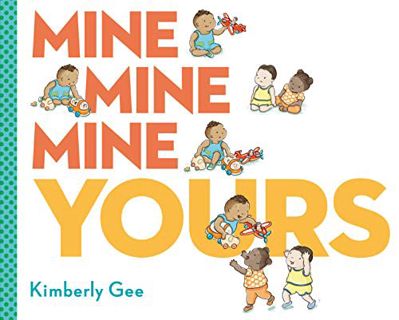 Access KINDLE PDF EBOOK EPUB Mine, Mine, Mine, Yours! by  Kimberly Gee &  Kimberly Gee 📫