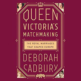 VIEW EBOOK EPUB KINDLE PDF Queen Victoria's Matchmaking: The Royal Marriages That Shaped Europe by