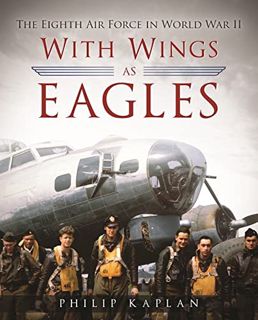 [Get] [PDF EBOOK EPUB KINDLE] With Wings as Eagles: The Eighth Air Force in World War II by  Philip