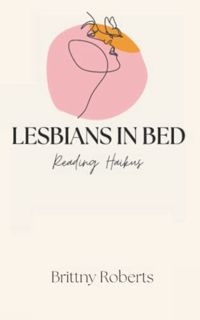[ACCESS] [KINDLE PDF EBOOK EPUB] Lesbians In Bed: Reading Haikus by  Brittny Roberts 🗂️