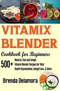 View [KINDLE PDF EBOOK EPUB] Vitamix Blender Cookbook for Beginners: 500+ Natural, Fast and Simple V