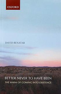 [ACCESS] EPUB KINDLE PDF EBOOK Better Never to Have Been: The Harm of Coming into Existence by  Davi