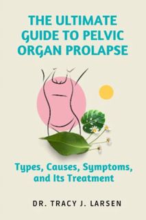 View [KINDLE PDF EBOOK EPUB] THE ULTIMATE GUIDE TO PELVIC ORGAN PROLAPSE: Types, Causes, Symptoms, a