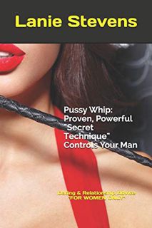 VIEW EBOOK EPUB KINDLE PDF Pussy Whip - Proven, Powerful "Secret" Technique Controls Your Man (Love