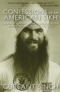 [GET] [KINDLE PDF EBOOK EPUB] Confessions of an American Sikh: Locked up in India, corrupt cops & my