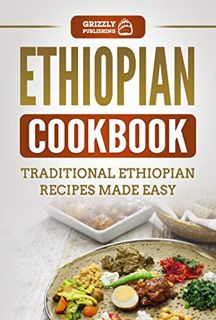 Access [EPUB KINDLE PDF EBOOK] Ethiopian Cookbook: Traditional Ethiopian Recipes Made Easy by  Grizz