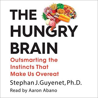 Get [PDF EBOOK EPUB KINDLE] The Hungry Brain: Outsmarting the Instincts That Make Us Overeat by  Ste