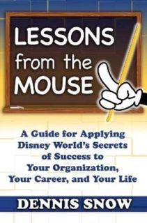 View [PDF EBOOK EPUB KINDLE] Lessons from the Mouse: A Guide for Applying Disney World's Secrets of