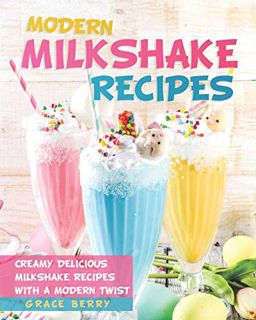 [Read] [EPUB KINDLE PDF EBOOK] Modern Milkshake Recipes: Creamy Delicious Milkshake Recipes with A M