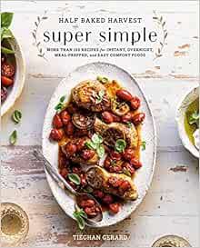 Get [KINDLE PDF EBOOK EPUB] Half Baked Harvest Super Simple: More Than 125 Recipes for Instant, Over