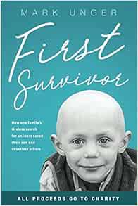 Read EPUB KINDLE PDF EBOOK First Survivor: The Impossible Childhood Cancer Breakthrough by Mark Unge
