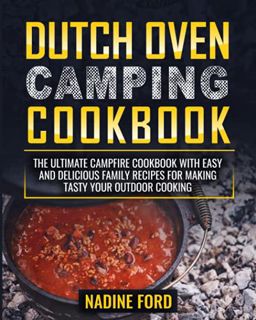 VIEW [KINDLE PDF EBOOK EPUB] Dutch Oven Camping Cookbook: The Ultimate Campfire Cookbook with Easy a