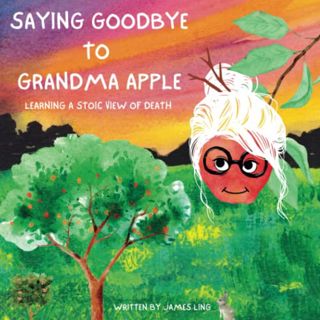 [Get] [EBOOK EPUB KINDLE PDF] Saying Goodbye to Grandma Apple: Learning a Stoic View of Death by  Ja
