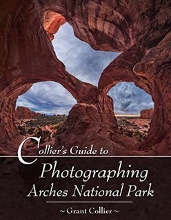 VIEW [EPUB KINDLE PDF EBOOK] Collier's Guide to Photographing Arches National Park by  Grant Collier