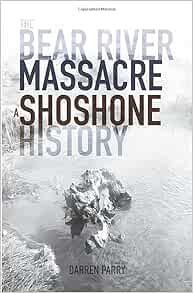 GET PDF EBOOK EPUB KINDLE The Bear River Massacre: A Shoshone History by Darren Parry 📤