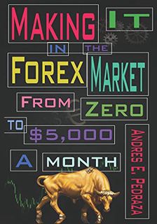 [READ] [EPUB KINDLE PDF EBOOK] Making It in the Forex Market: From Zero to $5,000 Per Month (Special