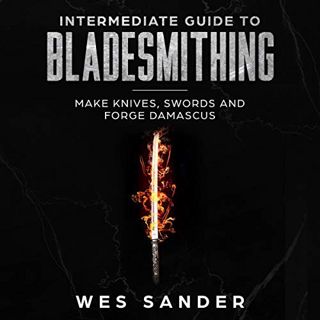 [READ] [PDF EBOOK EPUB KINDLE] Intermediate Guide to Bladesmithing: Make Knives, Swords and Forge Da