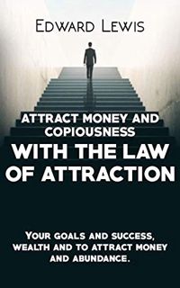 [View] [EBOOK EPUB KINDLE PDF] ATTRACT MONEY AND ABUNDANCE WITH THE LAW OF ATTRACTION: Your goals an