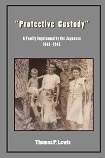 [Read] [EBOOK EPUB KINDLE PDF] Protective Custody: A Family Imprisoned by the Japanese 1942 - 1945 b
