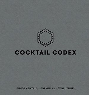 VIEW [EPUB KINDLE PDF EBOOK] Cocktail Codex: Fundamentals, Formulas, Evolutions [A Cocktail Recipe B