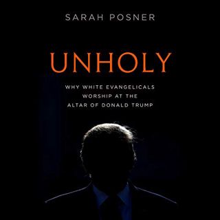 Get PDF EBOOK EPUB KINDLE Unholy: Why White Evangelicals Worship at the Altar of Donald Trump by  Sa