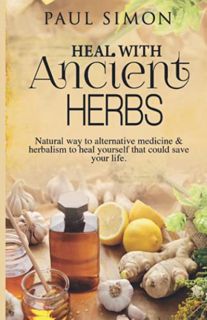 [READ] [EBOOK EPUB KINDLE PDF] Heal with Ancient Herbs: Natural way to alternative medicine & herbal
