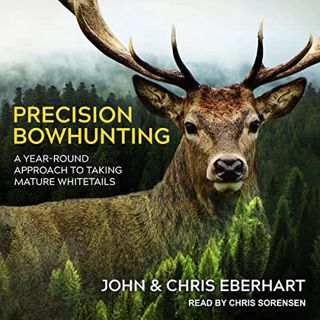 Access [PDF EBOOK EPUB KINDLE] Precision Bowhunting: A Year-Round Approach to Taking Mature Whitetai