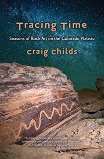 Get PDF EBOOK EPUB KINDLE Tracing Time: Seasons of Rock Art on the Colorado Plateau by  Craig Childs