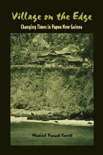 Access EPUB KINDLE PDF EBOOK Village on the Edge: Changing Times in Papua New Guinea by  Michael Fre