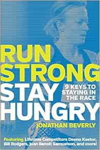 Access [EBOOK EPUB KINDLE PDF] Run Strong, Stay Hungry: 9 Keys to Staying in the Race by Jonathan Be